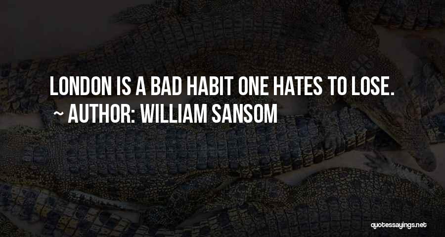 William Sansom Quotes: London Is A Bad Habit One Hates To Lose.