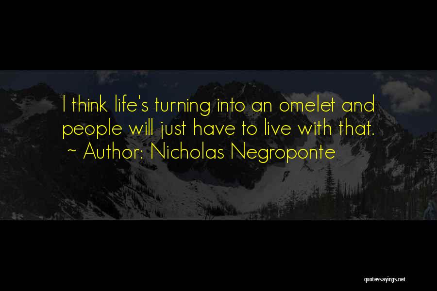 Nicholas Negroponte Quotes: I Think Life's Turning Into An Omelet And People Will Just Have To Live With That.