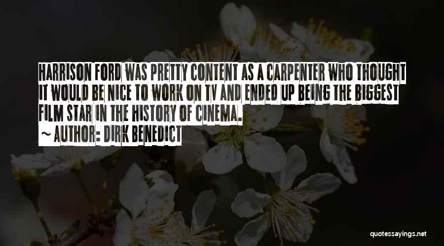 Dirk Benedict Quotes: Harrison Ford Was Pretty Content As A Carpenter Who Thought It Would Be Nice To Work On Tv And Ended