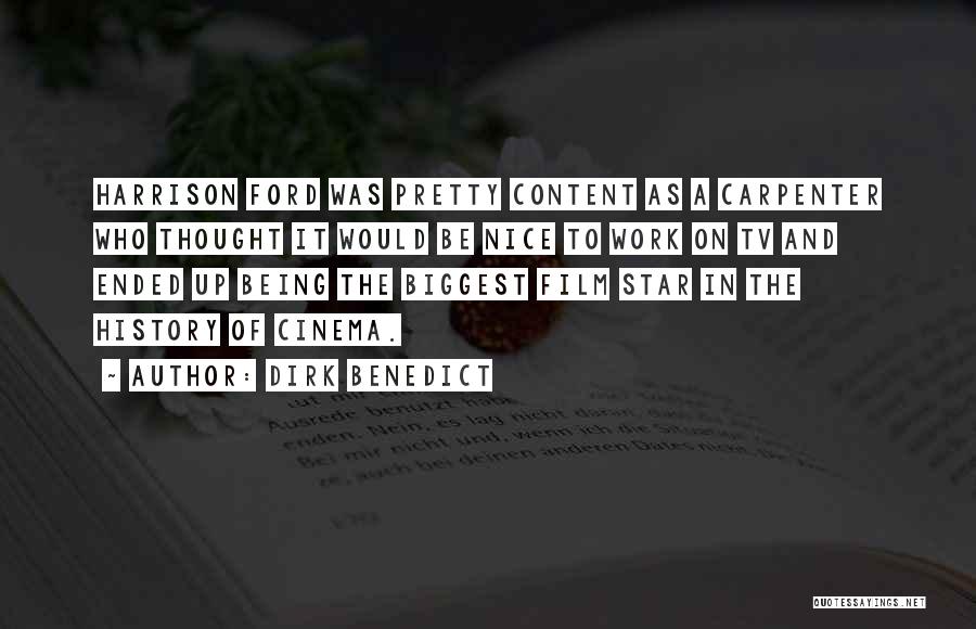 Dirk Benedict Quotes: Harrison Ford Was Pretty Content As A Carpenter Who Thought It Would Be Nice To Work On Tv And Ended