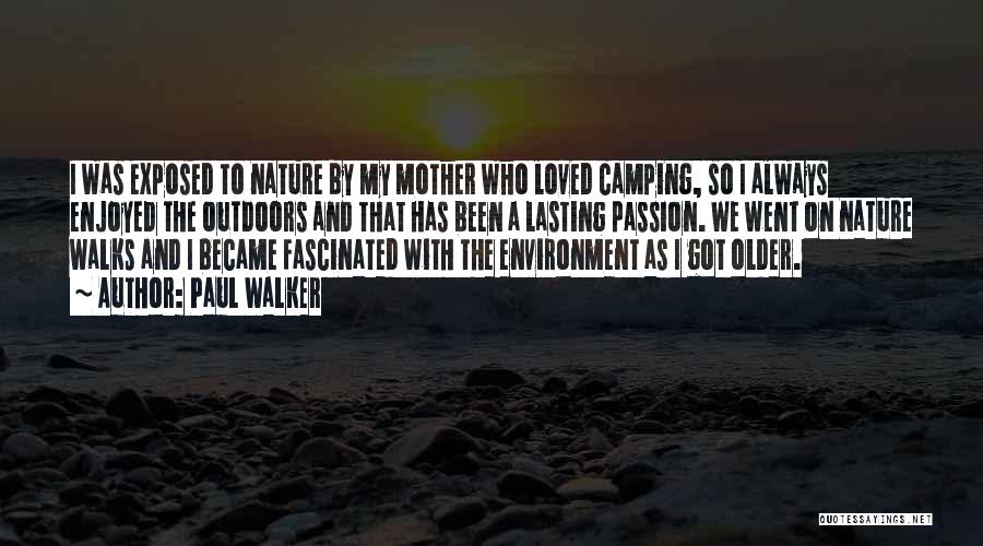 Paul Walker Quotes: I Was Exposed To Nature By My Mother Who Loved Camping, So I Always Enjoyed The Outdoors And That Has