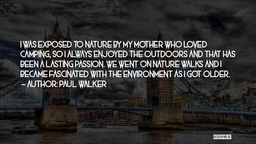 Paul Walker Quotes: I Was Exposed To Nature By My Mother Who Loved Camping, So I Always Enjoyed The Outdoors And That Has