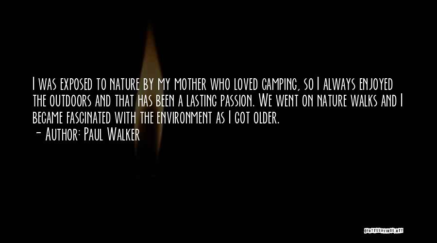 Paul Walker Quotes: I Was Exposed To Nature By My Mother Who Loved Camping, So I Always Enjoyed The Outdoors And That Has