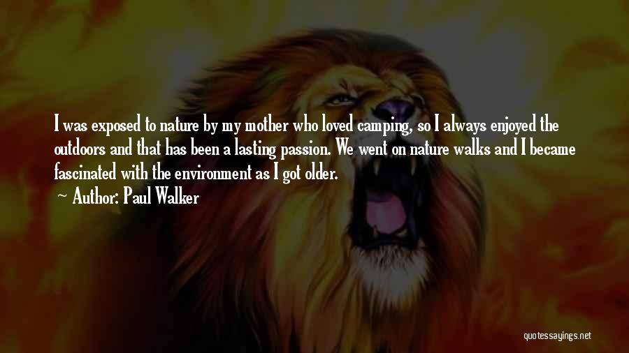 Paul Walker Quotes: I Was Exposed To Nature By My Mother Who Loved Camping, So I Always Enjoyed The Outdoors And That Has