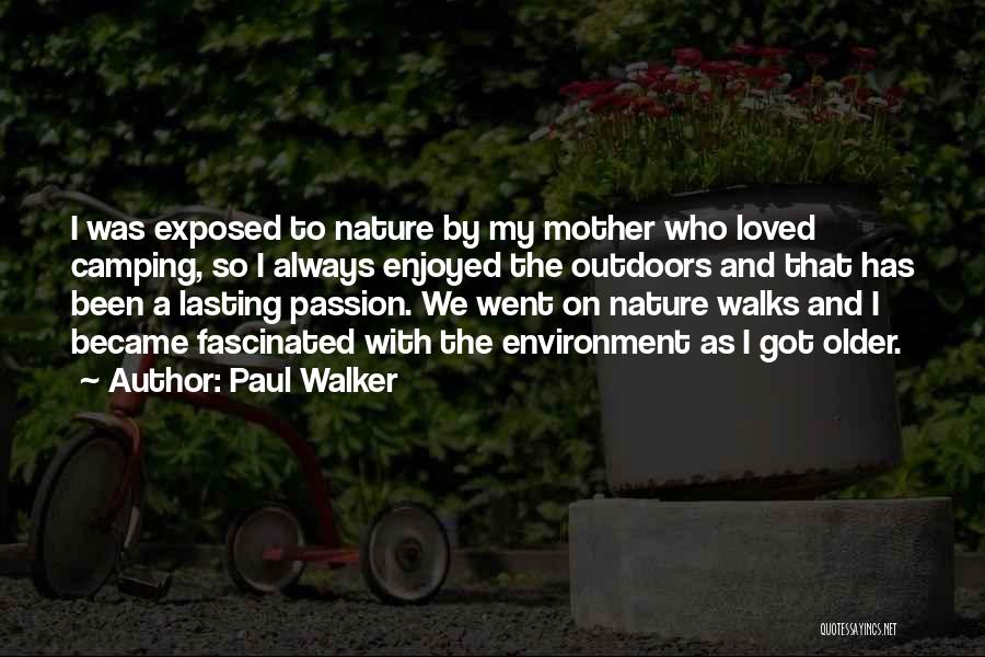 Paul Walker Quotes: I Was Exposed To Nature By My Mother Who Loved Camping, So I Always Enjoyed The Outdoors And That Has