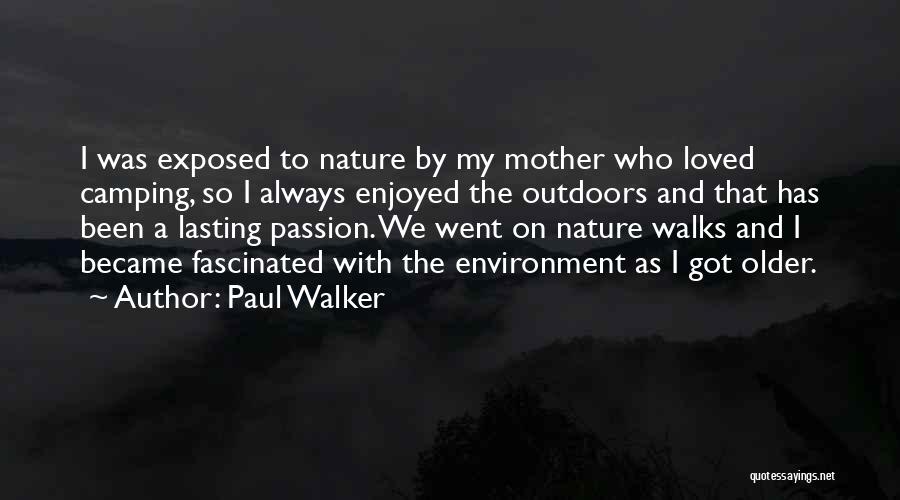 Paul Walker Quotes: I Was Exposed To Nature By My Mother Who Loved Camping, So I Always Enjoyed The Outdoors And That Has