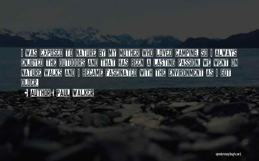 Paul Walker Quotes: I Was Exposed To Nature By My Mother Who Loved Camping, So I Always Enjoyed The Outdoors And That Has