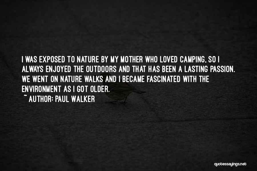 Paul Walker Quotes: I Was Exposed To Nature By My Mother Who Loved Camping, So I Always Enjoyed The Outdoors And That Has