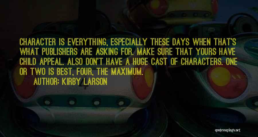 Kirby Larson Quotes: Character Is Everything, Especially These Days When That's What Publishers Are Asking For. Make Sure That Yours Have Child Appeal.