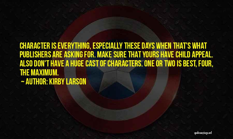 Kirby Larson Quotes: Character Is Everything, Especially These Days When That's What Publishers Are Asking For. Make Sure That Yours Have Child Appeal.