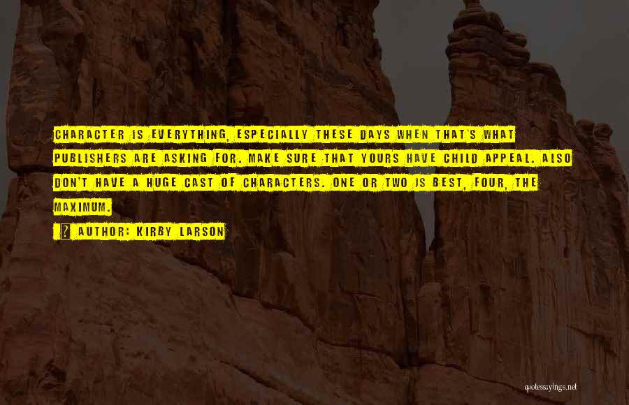 Kirby Larson Quotes: Character Is Everything, Especially These Days When That's What Publishers Are Asking For. Make Sure That Yours Have Child Appeal.
