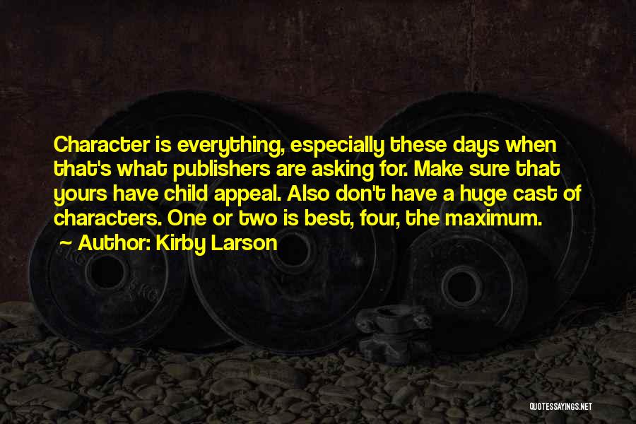 Kirby Larson Quotes: Character Is Everything, Especially These Days When That's What Publishers Are Asking For. Make Sure That Yours Have Child Appeal.