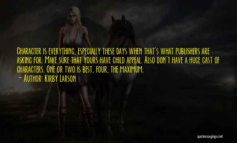 Kirby Larson Quotes: Character Is Everything, Especially These Days When That's What Publishers Are Asking For. Make Sure That Yours Have Child Appeal.