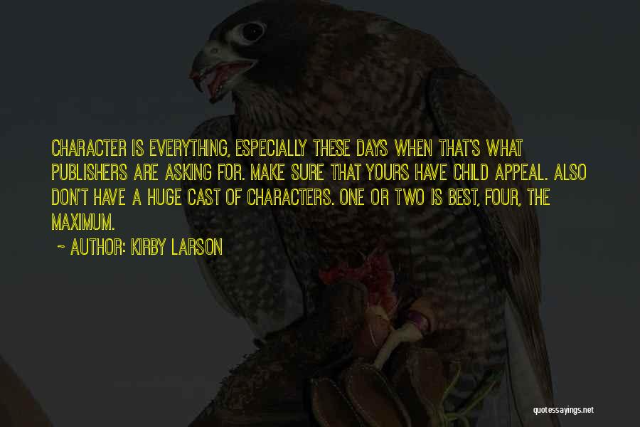 Kirby Larson Quotes: Character Is Everything, Especially These Days When That's What Publishers Are Asking For. Make Sure That Yours Have Child Appeal.
