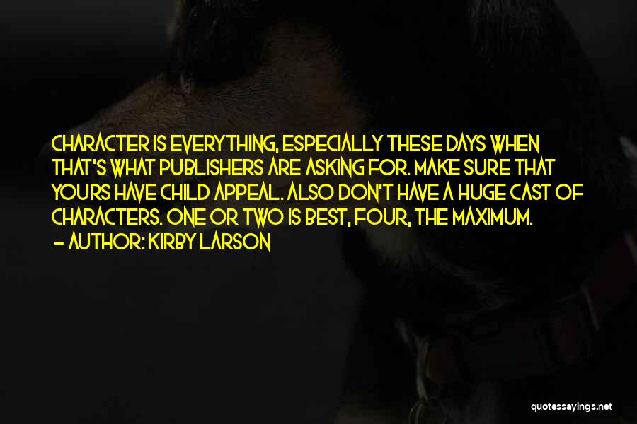 Kirby Larson Quotes: Character Is Everything, Especially These Days When That's What Publishers Are Asking For. Make Sure That Yours Have Child Appeal.