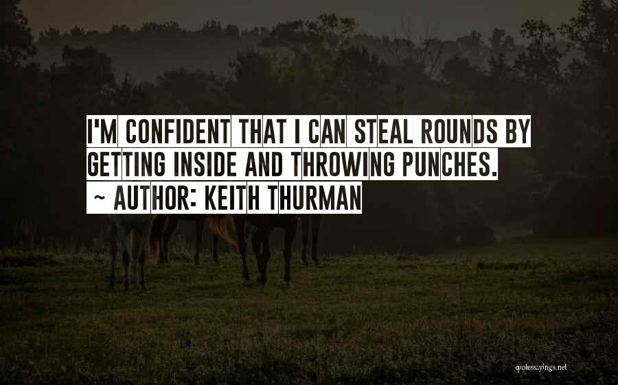 Keith Thurman Quotes: I'm Confident That I Can Steal Rounds By Getting Inside And Throwing Punches.