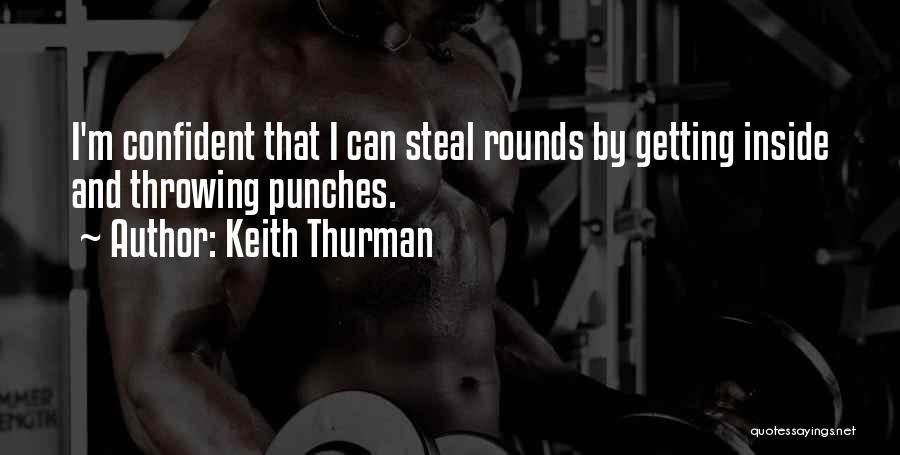 Keith Thurman Quotes: I'm Confident That I Can Steal Rounds By Getting Inside And Throwing Punches.