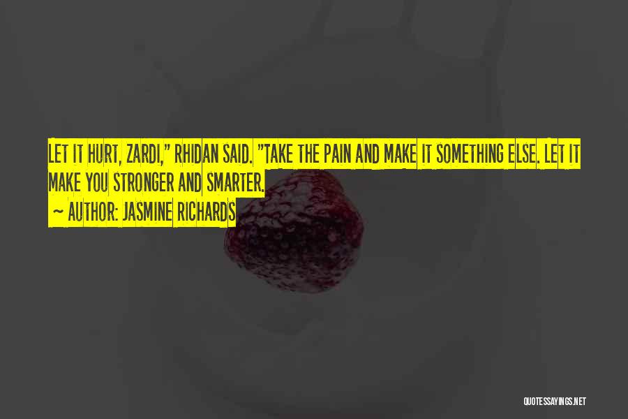 Jasmine Richards Quotes: Let It Hurt, Zardi, Rhidan Said. Take The Pain And Make It Something Else. Let It Make You Stronger And