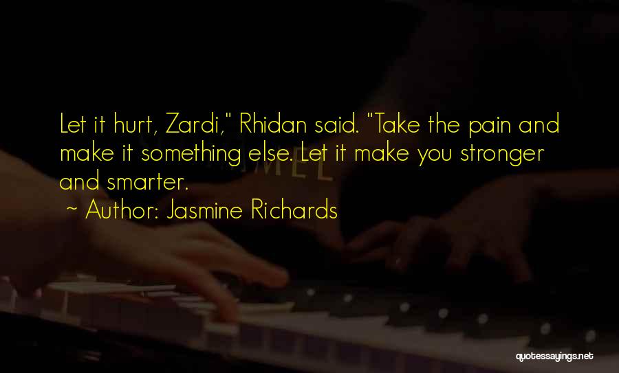 Jasmine Richards Quotes: Let It Hurt, Zardi, Rhidan Said. Take The Pain And Make It Something Else. Let It Make You Stronger And