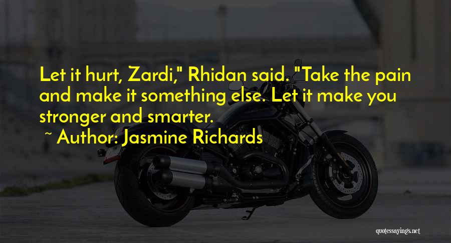 Jasmine Richards Quotes: Let It Hurt, Zardi, Rhidan Said. Take The Pain And Make It Something Else. Let It Make You Stronger And