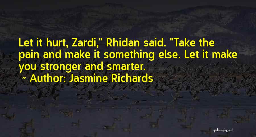 Jasmine Richards Quotes: Let It Hurt, Zardi, Rhidan Said. Take The Pain And Make It Something Else. Let It Make You Stronger And