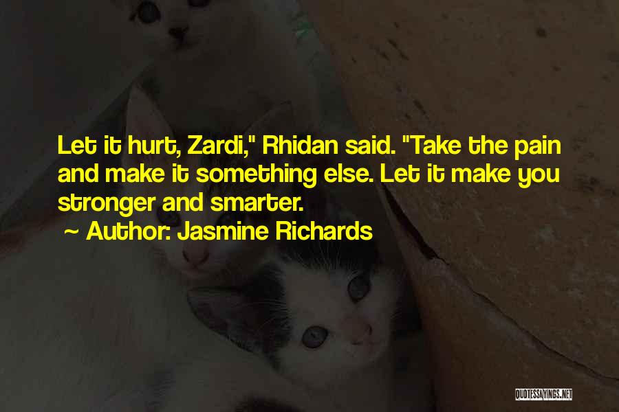 Jasmine Richards Quotes: Let It Hurt, Zardi, Rhidan Said. Take The Pain And Make It Something Else. Let It Make You Stronger And