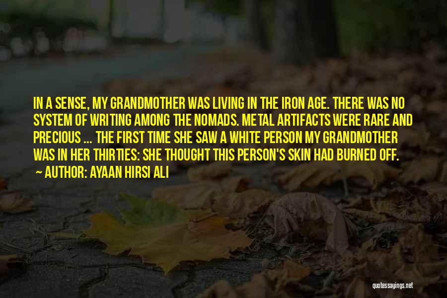 Ayaan Hirsi Ali Quotes: In A Sense, My Grandmother Was Living In The Iron Age. There Was No System Of Writing Among The Nomads.