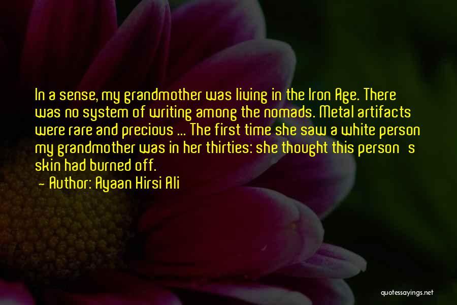 Ayaan Hirsi Ali Quotes: In A Sense, My Grandmother Was Living In The Iron Age. There Was No System Of Writing Among The Nomads.