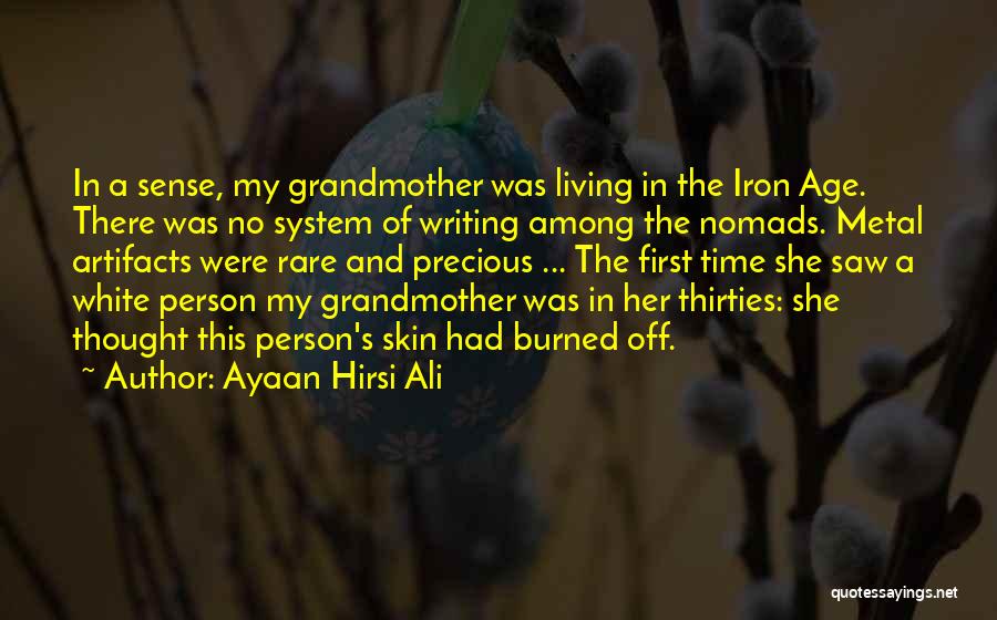 Ayaan Hirsi Ali Quotes: In A Sense, My Grandmother Was Living In The Iron Age. There Was No System Of Writing Among The Nomads.