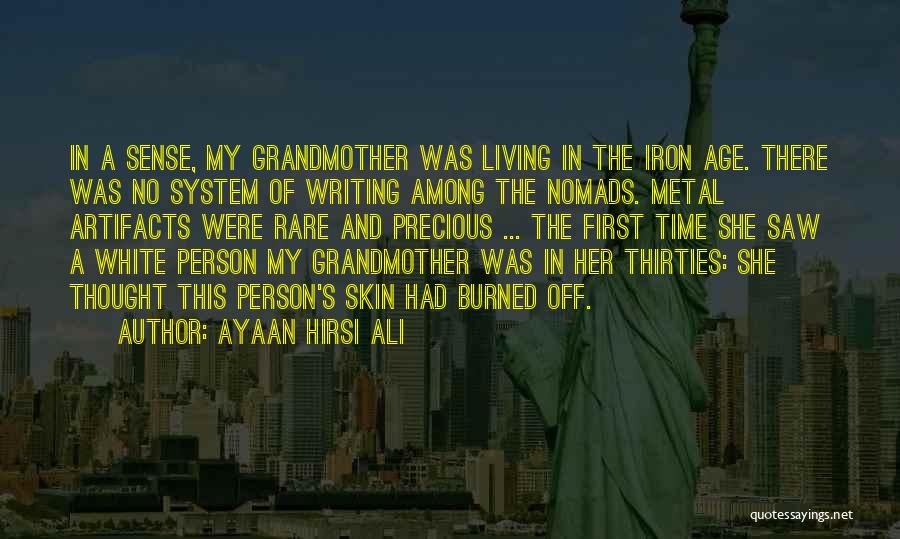 Ayaan Hirsi Ali Quotes: In A Sense, My Grandmother Was Living In The Iron Age. There Was No System Of Writing Among The Nomads.