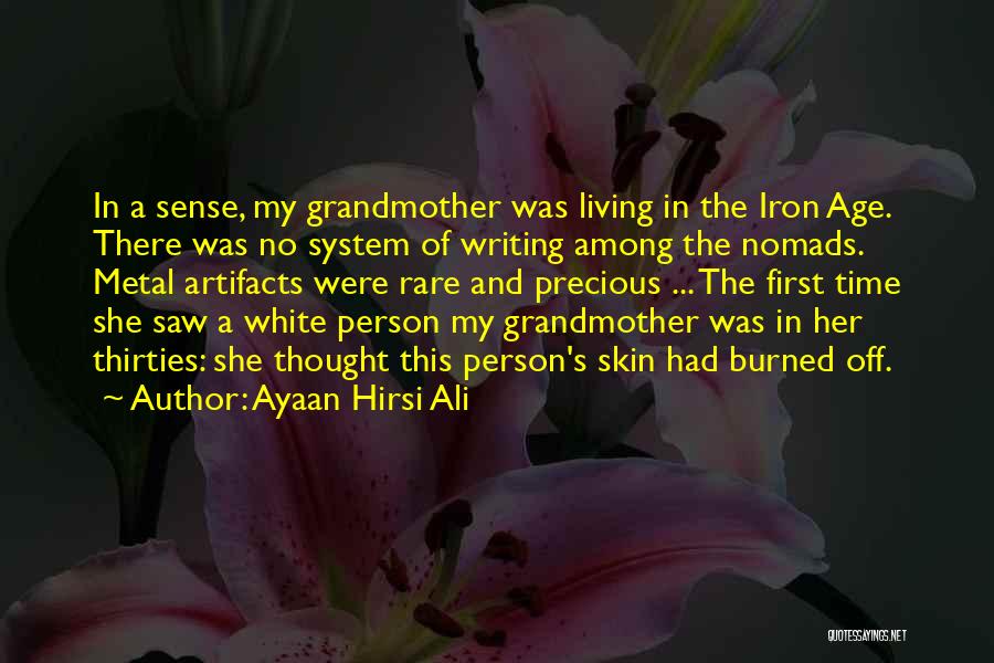 Ayaan Hirsi Ali Quotes: In A Sense, My Grandmother Was Living In The Iron Age. There Was No System Of Writing Among The Nomads.