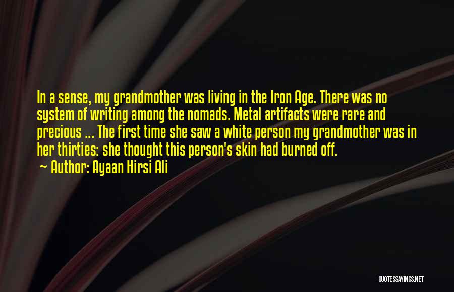 Ayaan Hirsi Ali Quotes: In A Sense, My Grandmother Was Living In The Iron Age. There Was No System Of Writing Among The Nomads.