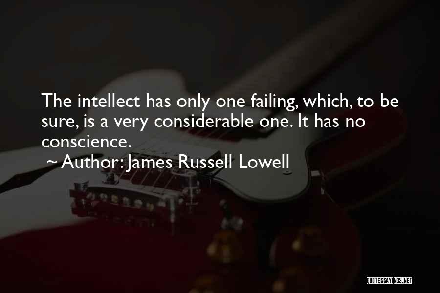 James Russell Lowell Quotes: The Intellect Has Only One Failing, Which, To Be Sure, Is A Very Considerable One. It Has No Conscience.