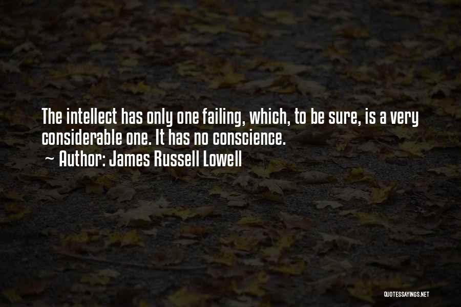 James Russell Lowell Quotes: The Intellect Has Only One Failing, Which, To Be Sure, Is A Very Considerable One. It Has No Conscience.