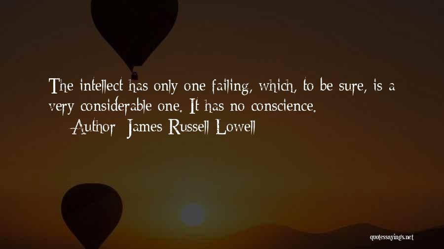 James Russell Lowell Quotes: The Intellect Has Only One Failing, Which, To Be Sure, Is A Very Considerable One. It Has No Conscience.