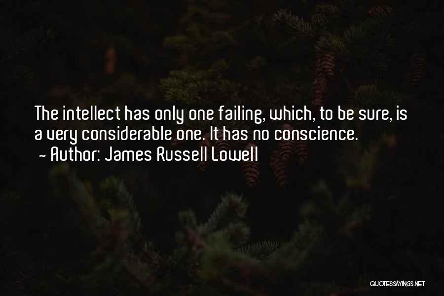 James Russell Lowell Quotes: The Intellect Has Only One Failing, Which, To Be Sure, Is A Very Considerable One. It Has No Conscience.