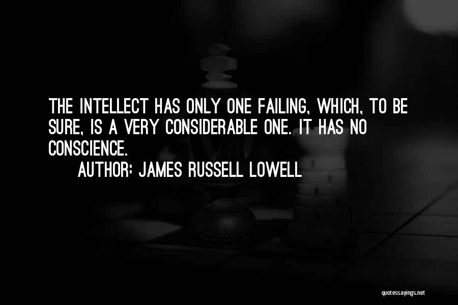 James Russell Lowell Quotes: The Intellect Has Only One Failing, Which, To Be Sure, Is A Very Considerable One. It Has No Conscience.