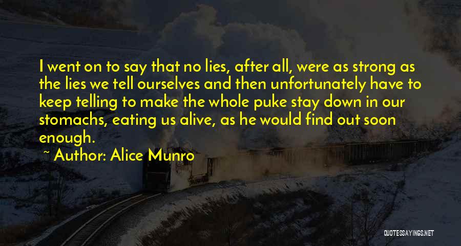 Alice Munro Quotes: I Went On To Say That No Lies, After All, Were As Strong As The Lies We Tell Ourselves And
