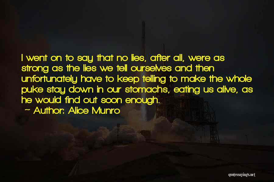 Alice Munro Quotes: I Went On To Say That No Lies, After All, Were As Strong As The Lies We Tell Ourselves And