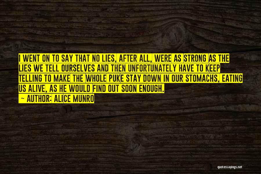 Alice Munro Quotes: I Went On To Say That No Lies, After All, Were As Strong As The Lies We Tell Ourselves And