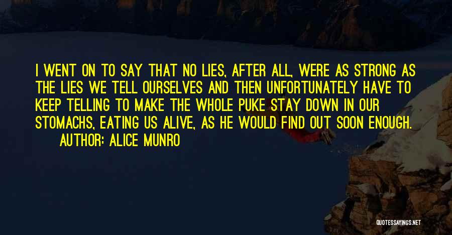Alice Munro Quotes: I Went On To Say That No Lies, After All, Were As Strong As The Lies We Tell Ourselves And