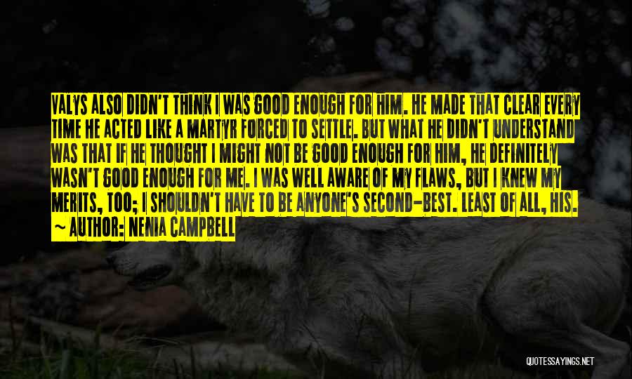 Nenia Campbell Quotes: Valys Also Didn't Think I Was Good Enough For Him. He Made That Clear Every Time He Acted Like A