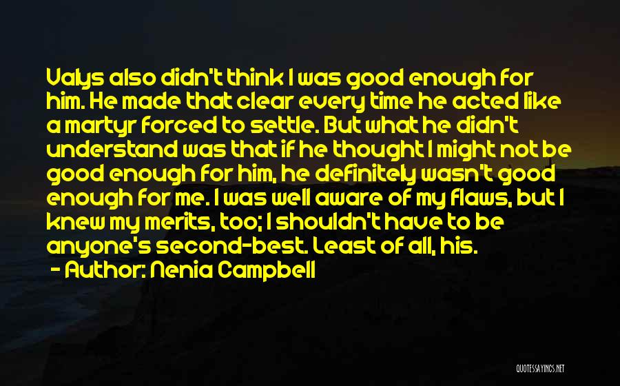 Nenia Campbell Quotes: Valys Also Didn't Think I Was Good Enough For Him. He Made That Clear Every Time He Acted Like A