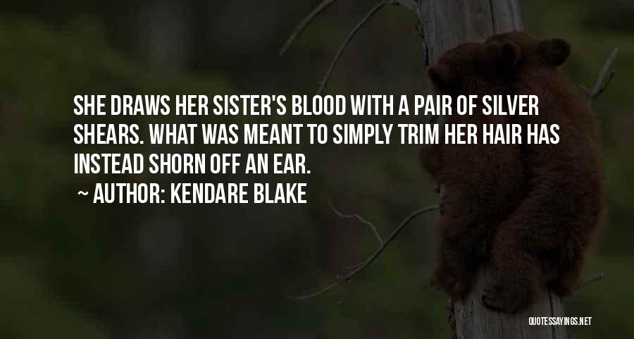 Kendare Blake Quotes: She Draws Her Sister's Blood With A Pair Of Silver Shears. What Was Meant To Simply Trim Her Hair Has
