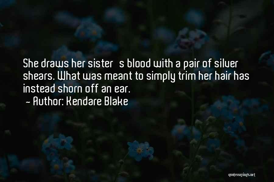 Kendare Blake Quotes: She Draws Her Sister's Blood With A Pair Of Silver Shears. What Was Meant To Simply Trim Her Hair Has