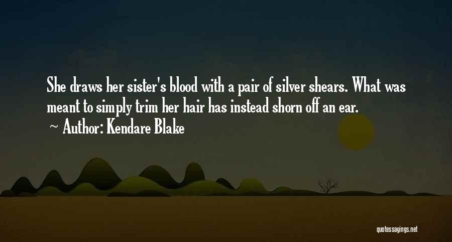 Kendare Blake Quotes: She Draws Her Sister's Blood With A Pair Of Silver Shears. What Was Meant To Simply Trim Her Hair Has