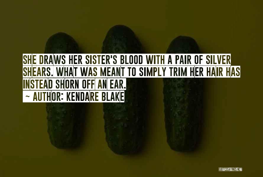 Kendare Blake Quotes: She Draws Her Sister's Blood With A Pair Of Silver Shears. What Was Meant To Simply Trim Her Hair Has