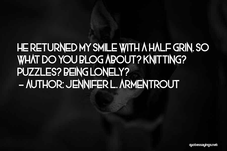 Jennifer L. Armentrout Quotes: He Returned My Smile With A Half Grin. So What Do You Blog About? Knitting? Puzzles? Being Lonely?