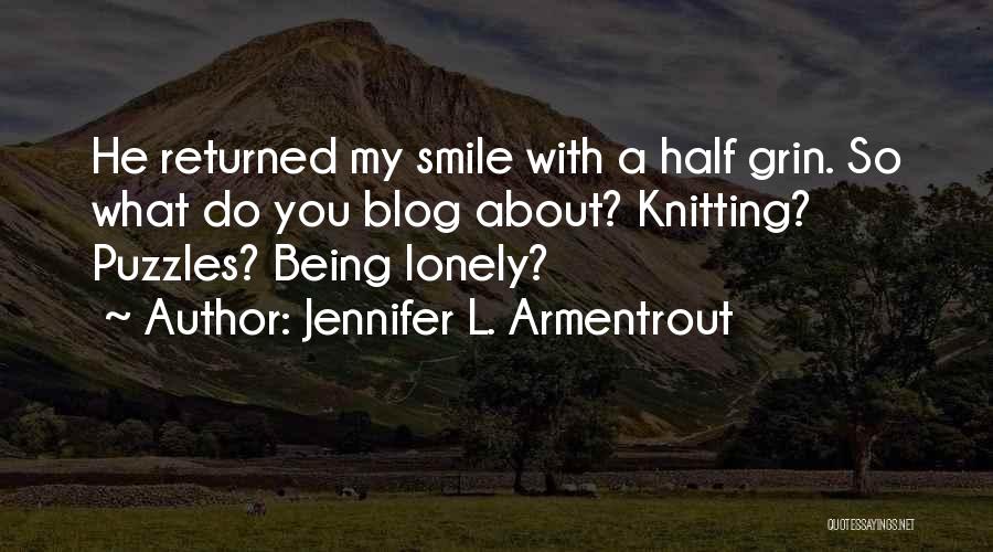 Jennifer L. Armentrout Quotes: He Returned My Smile With A Half Grin. So What Do You Blog About? Knitting? Puzzles? Being Lonely?