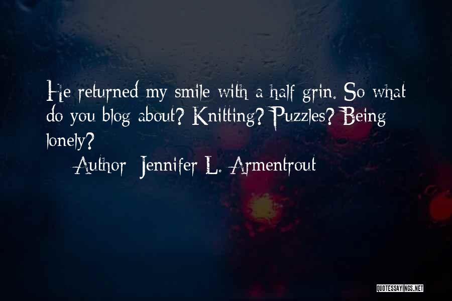 Jennifer L. Armentrout Quotes: He Returned My Smile With A Half Grin. So What Do You Blog About? Knitting? Puzzles? Being Lonely?